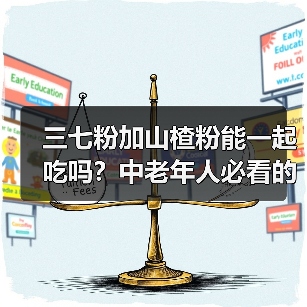 三七粉加山楂粉能一起吃吗？中老年人必看的科学解读与注意事项（图4）