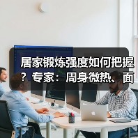 居家锻炼强度如何把握？专家：周身微热、面色微红（图3）