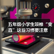 五年级小学生颈椎“变直”这些习惯要注意(图4) 五年级小学生颈椎“变直”这些习惯要注意(图4)
