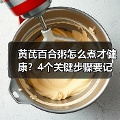 黄芪百合粥怎么煮才健康？4个关键步骤要记牢（图4）