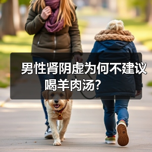 男性肾阴虚为何不建议喝羊肉汤?(图4) 男性肾阴虚为何不建议喝羊肉汤?(图4)