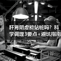 肝肾阴虚能站桩吗?科学调理3要点+避坑指南(图2) 肝肾阴虚能站桩吗?科学调理3要点+避坑指南(图2)