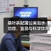 桑叶茶配蒲公英泡水:功效、宜忌与科学饮用指南(图2) 桑叶茶配蒲公英泡水:功效、宜忌与科学饮用指南(图2)