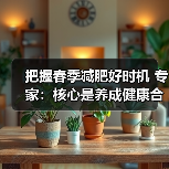 把握春季减肥好时机 专家:核心是养成健康合理的生活方式(图2) 把握春季减肥好时机 专家:核心是养成健康合理的生活方式(图2)