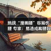 挑战“漫画腰”容易伤腰 专家:易造成胸腰段损伤(图4) 挑战“漫画腰”容易伤腰 专家:易造成胸腰段损伤(图4)