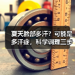 夏天脸部多汗？可能是多汗症，科学调理三步走（图2）