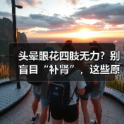 头晕眼花四肢无力？别盲目“补肾”，这些原因更要警惕（图3）