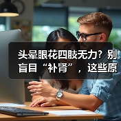 头晕眼花四肢无力？别盲目“补肾”，这些原因更要警惕（图1）