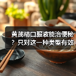 黄芪精口服液能治便秘？只对这一种类型有效（图3）