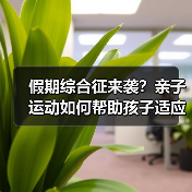 假期综合征来袭？亲子运动如何帮助孩子适应开学（图2）