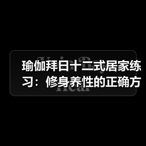瑜伽拜日十二式居家练习：修身养性的正确方式（图2）