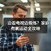 边看电视边锻炼？家庭有氧运动全攻略（图2）