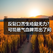 反复口舌生疮腿无力？可能是气血脾胃出了问题（图3）