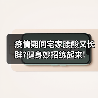 疫情期间宅家腰酸又长胖?健身妙招练起来!（图2）