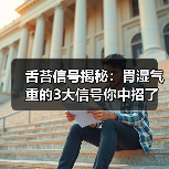 舌苔信号揭秘：胃湿气重的3大信号你中招了吗？（图4）
