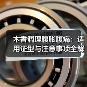 木香调理腹胀腹痛：适用证型与注意事项全解析（图2）