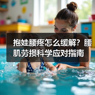 抱娃腰疼怎么缓解？腰肌劳损科学应对指南（图2）