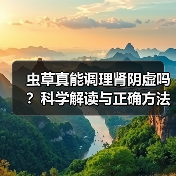虫草真能调理肾阴虚吗？科学解读与正确方法（图4）