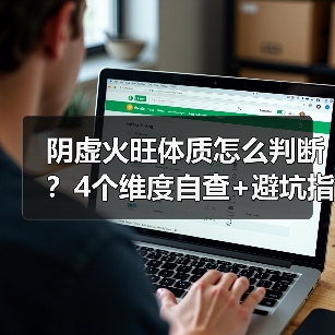 阴虚火旺体质怎么判断?4个维度自查+避坑指南(图4) 阴虚火旺体质怎么判断?4个维度自查+避坑指南(图4)