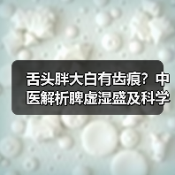 舌头胖大白有齿痕?中医解析脾虚湿盛及科学调理方案(图4) 舌头胖大白有齿痕?中医解析脾虚湿盛及科学调理方案(图4)
