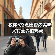 教你5招煮出香浓美味又有营养的鸡汤