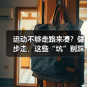 运动不够走路来凑?健步走,这些“坑”别踩!(图1) 运动不够走路来凑?健步走,这些“坑”别踩!(图1)