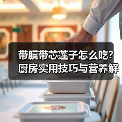 带膜带芯莲子怎么吃?厨房实用技巧与营养解析(图4) 带膜带芯莲子怎么吃?厨房实用技巧与营养解析(图4)