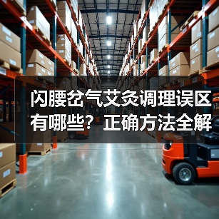 闪腰岔气艾灸调理误区有哪些？正确方法全解析