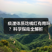 痰湿体质吃橘红有用吗？科学指南全解析