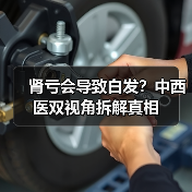 肾亏会导致白发？中西医双视角拆解真相