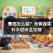 春困怎么破？芳香蔬菜补水健体全攻略