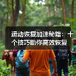 运动恢复加速秘籍:十个技巧助你高效恢复(图1) 运动恢复加速秘籍:十个技巧助你高效恢复(图1)
