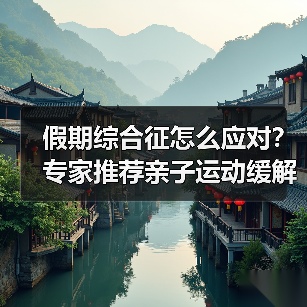 假期综合征怎么应对?专家推荐亲子运动缓解方法(图2) 假期综合征怎么应对?专家推荐亲子运动缓解方法(图2)
