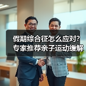 假期综合征怎么应对?专家推荐亲子运动缓解方法(图3) 假期综合征怎么应对?专家推荐亲子运动缓解方法(图3)