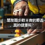 朋友圈步数王者的膝盖，真的健康吗？（图2）