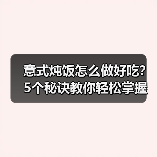 意式炖饭怎么做好吃？5个秘诀教你轻松掌握（图4）