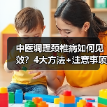 中医调理颈椎病如何见效?4大方法+注意事项全解析(图4) 中医调理颈椎病如何见效?4大方法+注意事项全解析(图4)