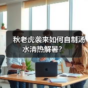 秋老虎袭来如何自制汤水清热解暑?(图4) 秋老虎袭来如何自制汤水清热解暑?(图4)