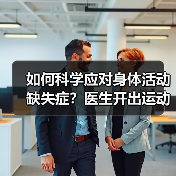 如何科学应对身体活动缺失症?医生开出运动处方(图2) 如何科学应对身体活动缺失症?医生开出运动处方(图2)