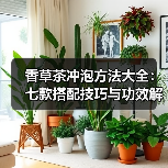 香草茶冲泡方法大全：七款搭配技巧与功效解析（图4）