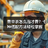 香草茶怎么泡才香?七种搭配方法轻松掌握(图1) 香草茶怎么泡才香?七种搭配方法轻松掌握(图1)