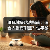 银耳健康吃法指南:适合人群有哪些?性平微凉需注意禁忌(图2) 银耳健康吃法指南:适合人群有哪些?性平微凉需注意禁忌(图2)