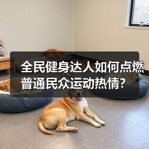 全民健身达人如何点燃普通民众运动热情?(图3) 全民健身达人如何点燃普通民众运动热情?(图3)