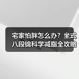 宅家怕胖怎么办?坐式八段锦科学减脂全攻略(图2) 宅家怕胖怎么办?坐式八段锦科学减脂全攻略(图2)