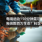 每周运动150分钟竟可挽救数百万生命？科学解析运动防早亡真相