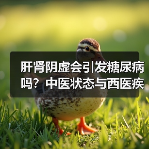 肝肾阴虚会引发糖尿病吗?中医状态与西医疾病如何区分?(图4) 肝肾阴虚会引发糖尿病吗?中医状态与西医疾病如何区分?(图4)