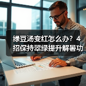 绿豆汤变红怎么办?4招保持翠绿提升解暑功效(图3) 绿豆汤变红怎么办?4招保持翠绿提升解暑功效(图3)