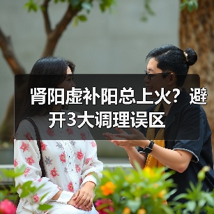 肾阳虚补阳总上火？避开3大调理误区