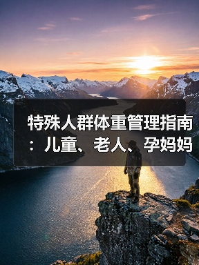 特殊人群体重管理指南：儿童、老人、孕妈妈科学减重方法