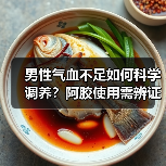 男性气血不足如何科学调养？阿胶使用需辨证（图2）